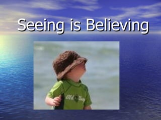 Seeing is Believing 