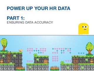 Power Up Your HR Data
PART 1:
Ensuring Data Accuracy
 