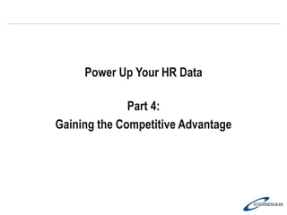 Power Up Your HR Data
PART 4:
Gaining the Competitive Advantage
 