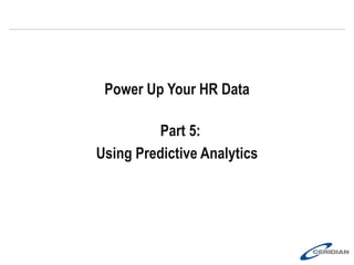 Power Up Your HR Data
PART 5:
Using Predictive Analytics
 