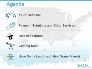 Agenda
Your Feedback

Payment Solutions and Other Services
Hidden Features
Coming Soon!

Have Some Lunch and Meet Some Friends

 