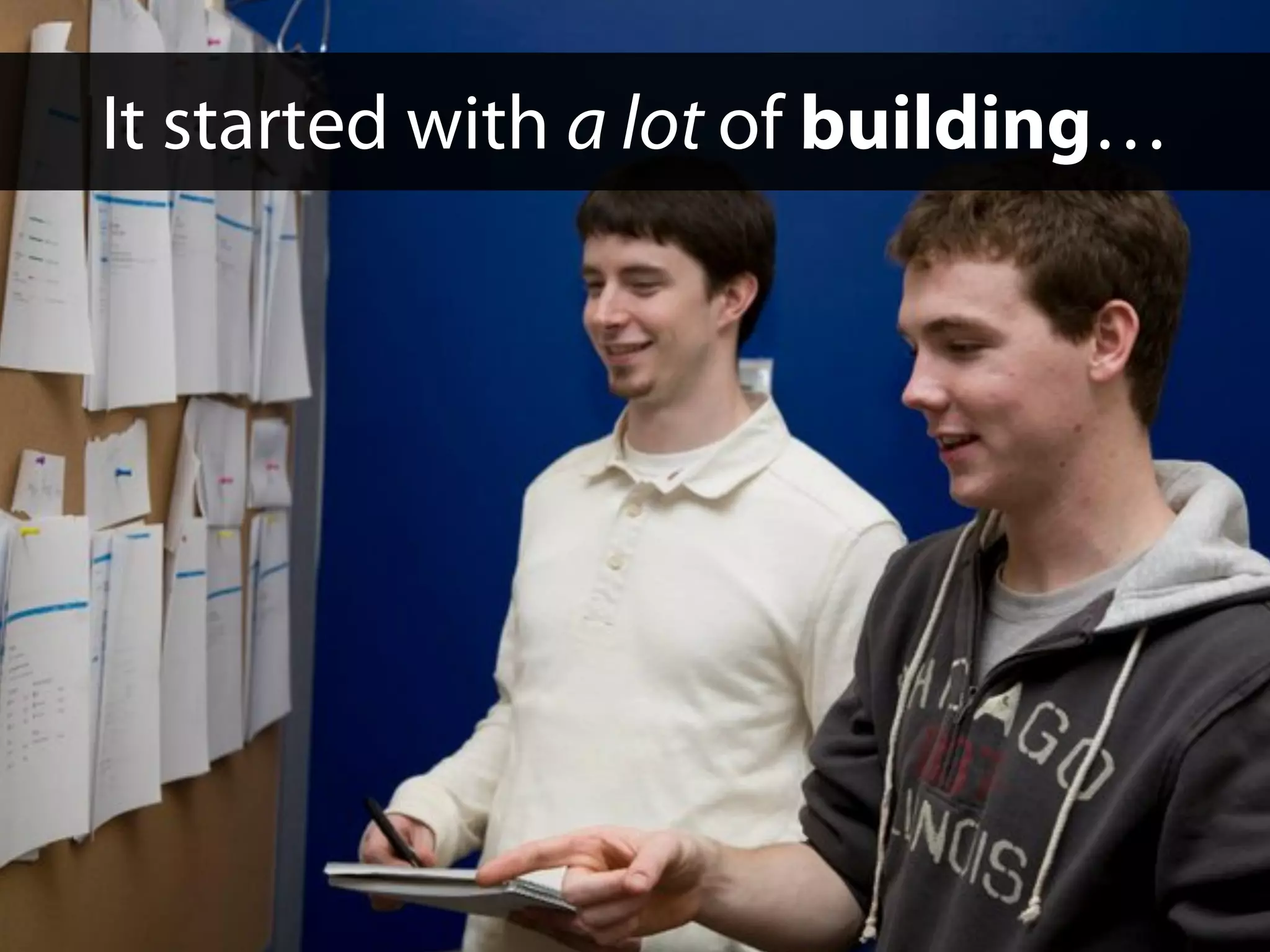 It started with a lot of building…
 