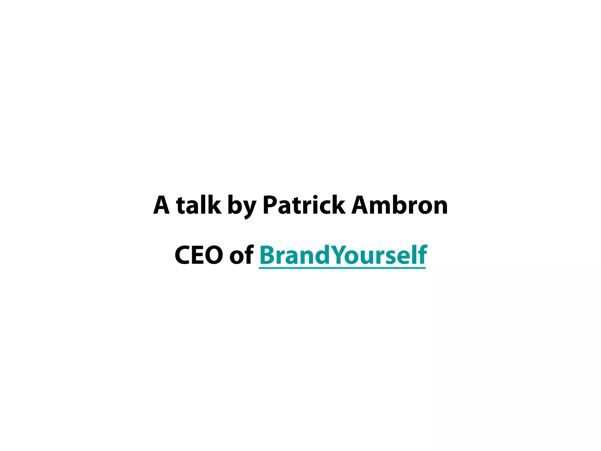 A talk by Patrick Ambron
 CEO of BrandYourself
 