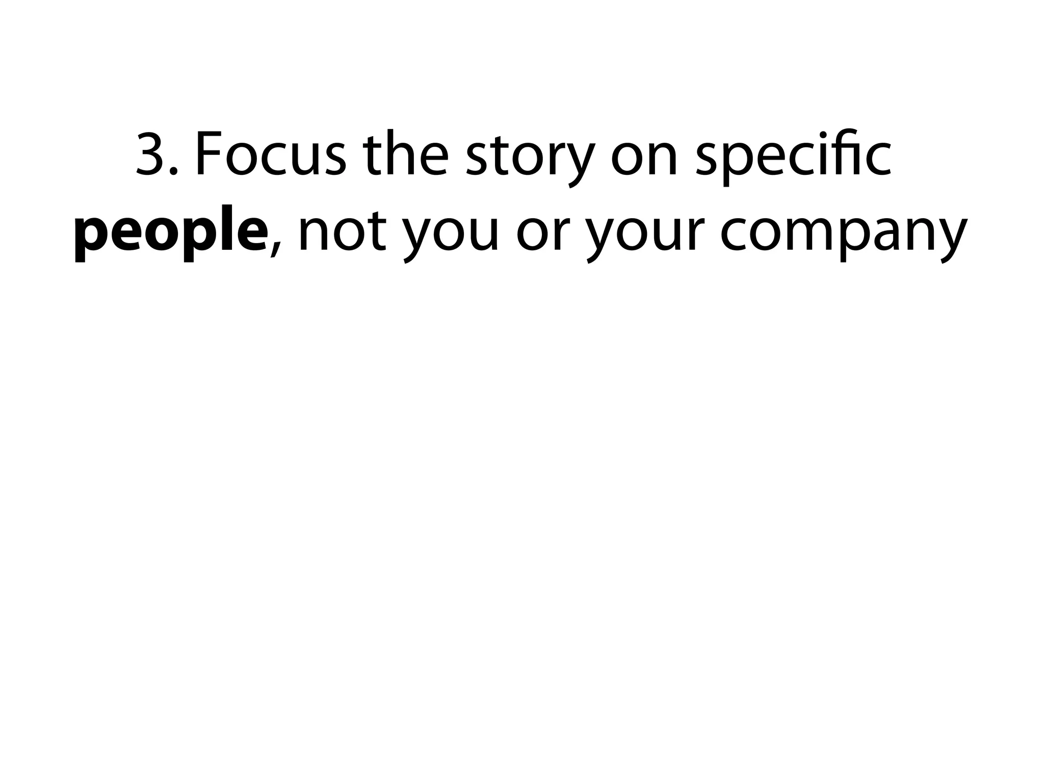3. Focus the story on specific
 