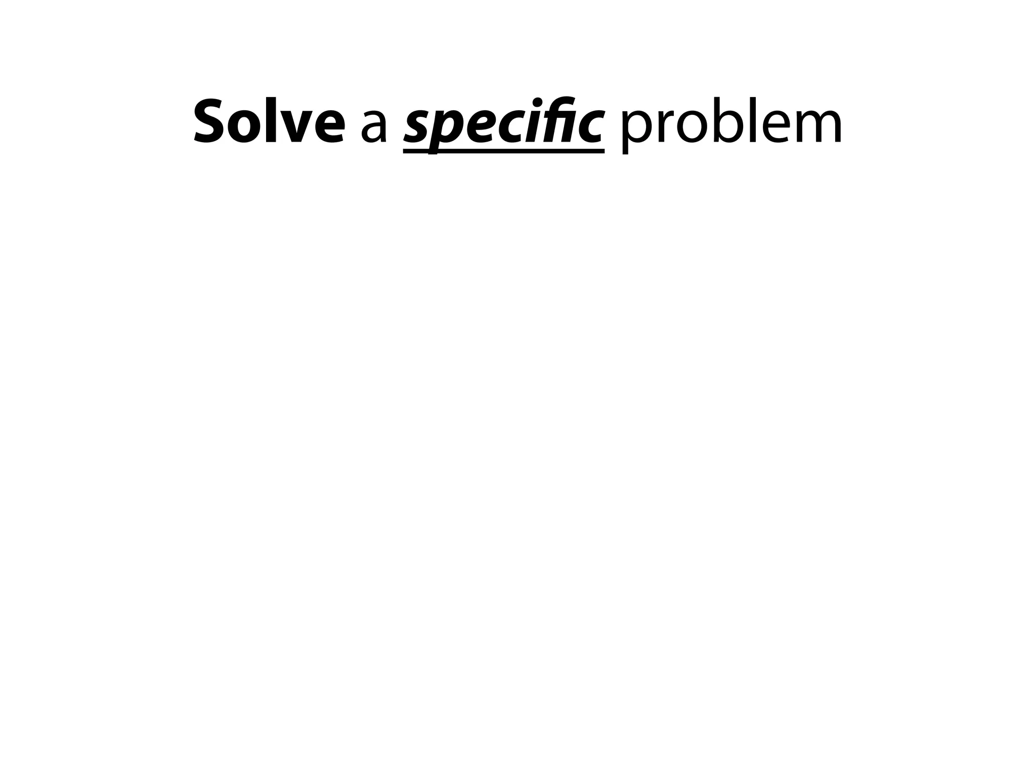 Solve a specific problem
 