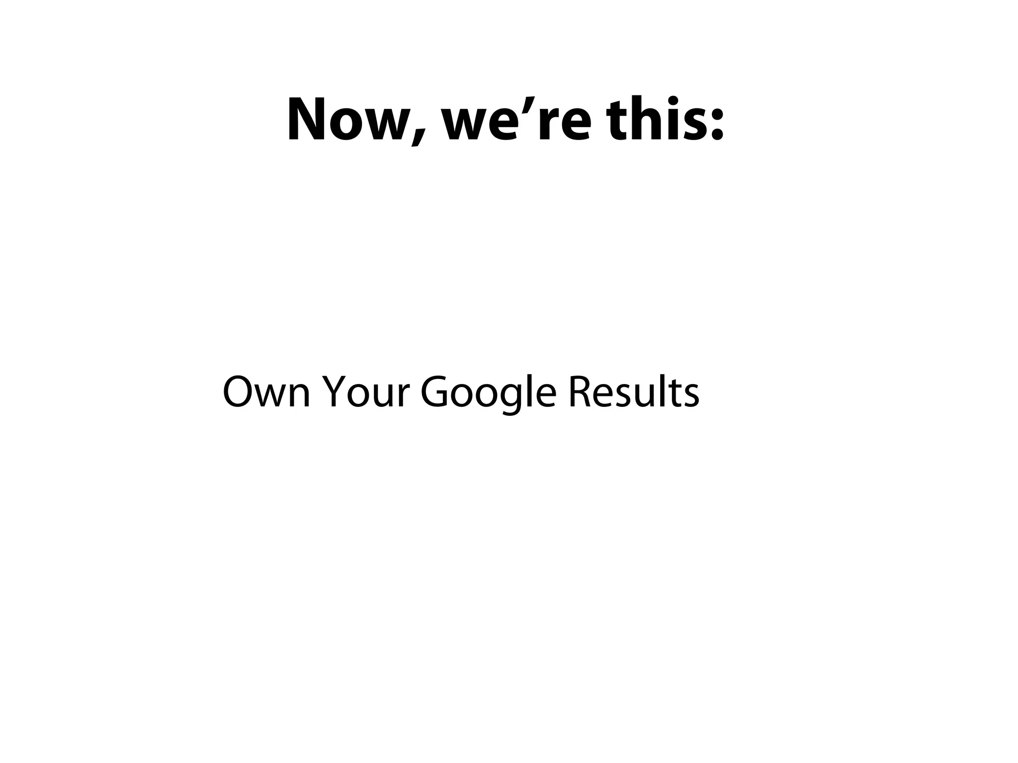 Now, we’re this:



Own Your Google Results
 