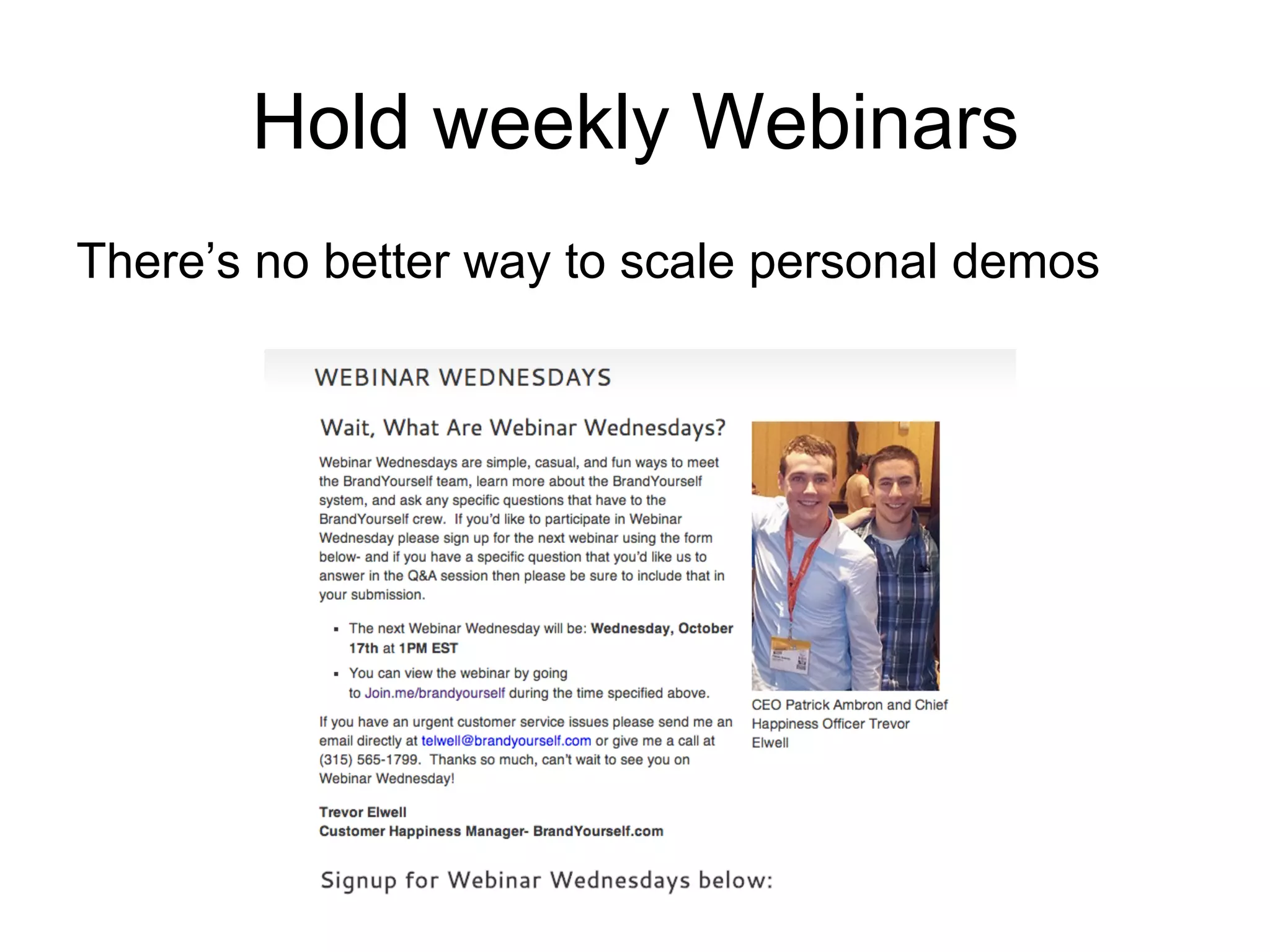 Hold weekly Webinars
There’s no better way to scale personal demos
 