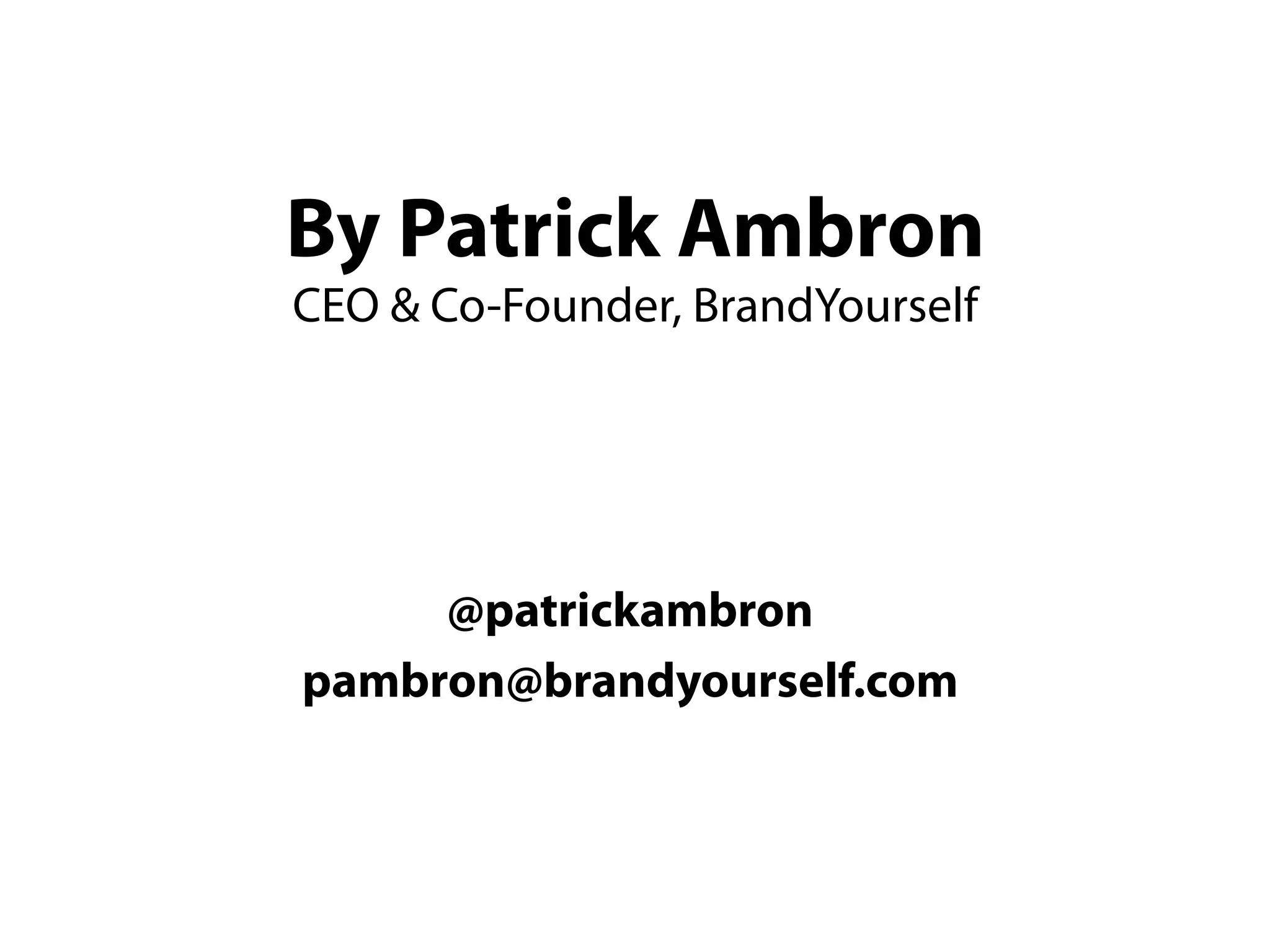 By Patrick Ambron
CEO & Co-Founder, BrandYourself




     @patrickambron
pambron@brandyourself.com
 