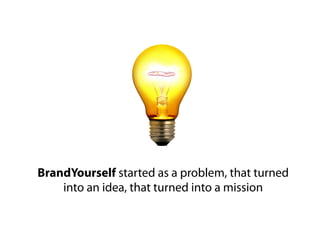 BrandYourself started as a problem, that turned
    into an idea, that turned into a mission
 