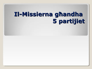 Il-Missierna gIl-Missierna għandhaħandha
5 partijiet5 partijiet
 