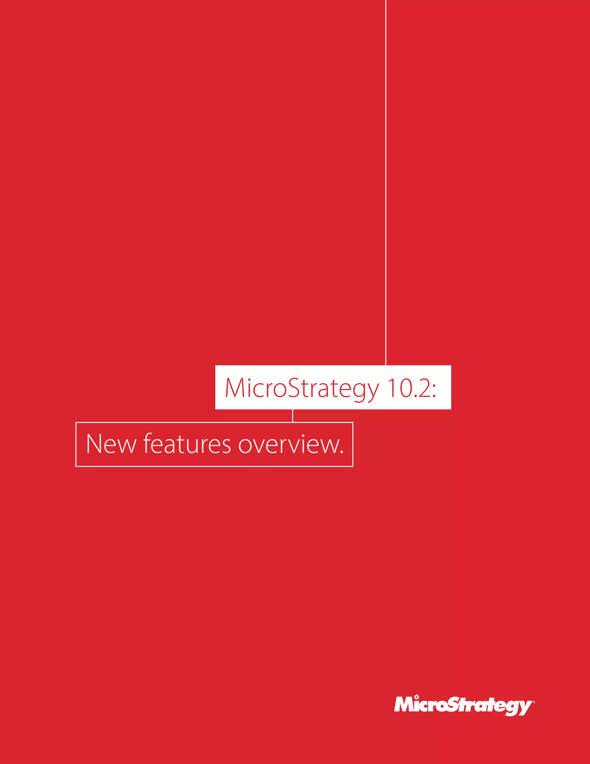 microstrategy.com 1
| MicroStrategy Desktop 10.2
				MicroStrategy 10.2:
New features overview.
 