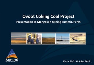 June 2010 1
Ovoot Coking Coal Project
Presentation to Mongolian Mining Summit, Perth
Perth, 29-31 October 2013
 
