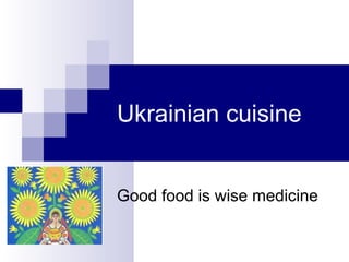 Ukrainian cuisine
Good food is wise medicine
 