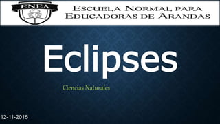Eclipses
Ciencias Naturales
12-11-2015
 