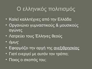 Ο ελληνικός πολιτισμός
• Καλεί καλλιτέχνες από την Ελλάδα
• Οργανώνει γυμναστικούς & μουσικούς
αγώνες
• Λατρεύει τους Έλληνες θεούς
• όμως
• Εφαρμόζει την αρχή της ανεξιθρησκίας
• Γιατί ενεργεί με αυτόν τον τρόπο;
• Ποιος ο σκοπός του;
 