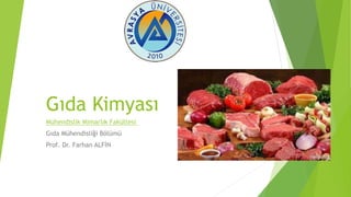 Gıda Kimyası
Mühendislik Mimarlık Fakültesi
Gıda Mühendisliği Bölümü
Prof. Dr. Farhan ALFİN
 