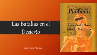 Las Batallas en el
Desierto
José Emilio Pacheco
 