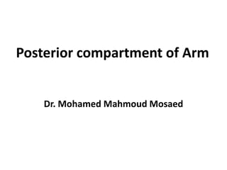 Posterior compartment of Arm
Dr. Mohamed Mahmoud Mosaed
 