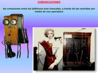 las conexiones entre los teléfonos eran manuales, a través de las centrales por
medio de una operadora
COMUNICACIONES
 