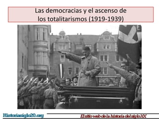 Las democracias y el ascenso de
los totalitarismos (1919-1939)
 