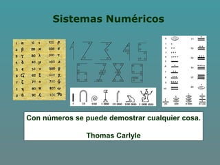 Sistemas Numéricos
Con números se puede demostrar cualquier cosa.
Thomas Carlyle
 