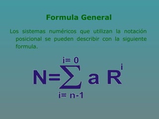 Formula General
Los sistemas numéricos que utilizan la notación
posicional se pueden describir con la siguiente
formula.
 