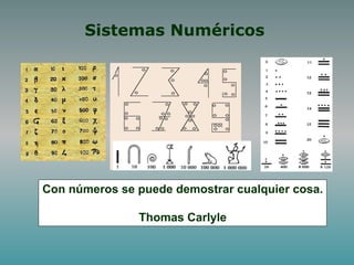 Sistemas Numéricos
Con números se puede demostrar cualquier cosa.
Thomas Carlyle
 