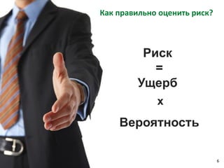 6
Как правильно оценить риск?
Риск
=
Ущерб
x
Вероятность
 