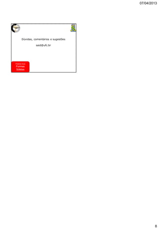 07/04/2013
8
Dúvidas, comentários e sugestões
said@ufc.br
Próxima Aula
Formas
Sólidas
 