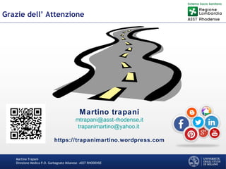Martino Trapani
Direzione Medica P.O. Garbagnate Milanese –ASST RHODENSE
Martino trapani
mtrapani@asst-rhodense.it
trapanimartino@yahoo.it
https://trapanimartino.wordpress.com
Grazie dell’ Attenzione
 