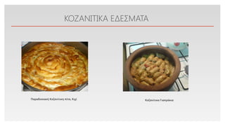 Click to edit Master text styles
ΚΟΖΑΝΙΤΙΚΑ ΕΔΕΣΜΑΤΑ
Παραδοσιακή Κοζανίτικη πίτα, Κιχί Κοζανίτικα Γιαπράκια
 