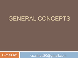 GENERAL CONCEPTS
E-mail at: cs.shruti20@gmail.com
 