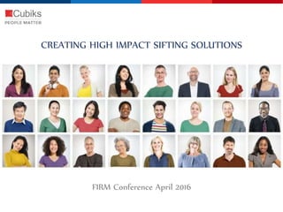 CREATING HIGH IMPACT SIFTING SOLUTIONS
FIRM Conference April 2016
 