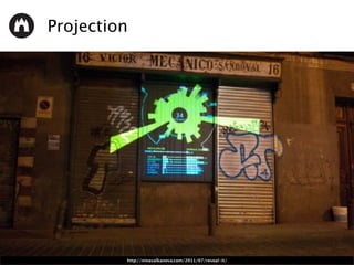 Projection
http://ninavalkanova.com/2011/07/reveal-it/
 