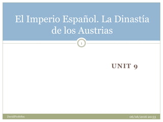 UNIT 9
El Imperio Español. La Dinastía
de los Austrias
06/06/2016 20:53
1
DavidProfeSoc
 