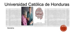 Geriatría
Universidad Católica de Honduras
 