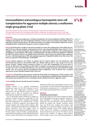 Articles
www.thelancet.com Published online June 9, 2016 http://dx.doi.org/10.1016/S0140-6736(16)30169-6 1
Immunoablation and autologous haemopoietic stem-cell
transplantation for aggressive multiple sclerosis: a multicentre
single-group phase 2trial
Harold L Atkins, Marjorie Bowman, David Allan, Grizel Anstee, Douglas L Arnold, Amit Bar-Or, Isabelle Bence-Bruckler, Paul Birch,
Christopher Bredeson, Jacqueline Chen, Dean Fergusson, Mike Halpenny, Linda Hamelin, Lothar Huebsch, Brian Hutton, Pierre Laneuville,
Yves Lapierre, Hyunwoo Lee, Lisa Martin, Sheryl McDiarmid, Paul O’Connor,Timothy Ramsay, Mitchell Sabloﬀ, LisaWalker, Mark S Freedman
Summary
Background Strong immunosuppression, including chemotherapy and immune-depleting antibodies followed by
autologous haemopoietic stem-cell transplantation (aHSCT), has been used to treat patients with multiple sclerosis,
improving control of relapsing disease. We addressed whether near-complete immunoablation followed by immune
cell depleted aHSCT would result in long-term control of multiple sclerosis.
Methods We did this phase 2 single-arm trial at three hospitals in Canada. We enrolled patients with multiple sclerosis,
aged 18–50 years with poor prognosis, ongoing disease activity, and an Expanded Disability Status Scale of 3·0–6·0.
Autologous CD34 selected haemopoietic stem-cell grafts were collected after mobilisation with cyclophosphamide
and ﬁlgrastim. Immunoablation with busulfan, cyclophosphamide, and rabbit anti-thymocyte globulin was followed
by aHSCT. The primary outcome was multiple sclerosis activity-free survival (events were clinical relapse, appearance
of a new or Gd-enhancing lesion on MRI, and sustained progression of Expanded Disability Status Scale score). This
study was registered at ClinicalTrials.gov, NCT01099930.
Findings Between diagnosis and aHSCT, 24 patients had 167 clinical relapses over 140 patient-years with
188 Gd-enhancing lesions on 48 pre-aHSCT MRI scans. Median follow-up was 6·7 years (range 3·9–12·7). The
primary outcome, multiple sclerosis activity-free survival at 3 years after transplantation was 69·6% (95% CI
46·6–84·2). With up to 13 years of follow-up after aHSCT, no relapses occurred and no Gd enhancing lesions or new
T2 lesions were seen on 314 MRI sequential scans. The rate of brain atrophy decreased to that expected for healthy
controls. One of 24 patients died of transplantation-related complications. 35% of patients had a sustained
improvement in their Expanded Disability Status Scale score.
Interpretation We describe the ﬁrst treatment to fully halt all detectable CNS inﬂammatory activity in patients with
multiple sclerosis for a prolonged period in the absence of any ongoing disease-modifying drugs. Furthermore, many
of the patients had substantial recovery of neurological function despite their disease’s aggressive nature.
Funding Multiple Sclerosis Scientiﬁc Research Foundation.
Introduction
Multiple sclerosis is an acquired inﬂammatory
autoimmune disease of the CNS resulting in loss of
myelin and axon degeneration.1
Treatments target
inﬂammation, yet many patients continue to relapse or
progress and to date no treatment has produced
substantial and sustained neurological recovery.2
Use of increasingly intense treatments to suppress or
eliminate immune mechanisms responsible for CNS
destruction, with or without autologous haemopoietic
stem-cell transplantation, has varying results.3,4
Usually
refractory to previous treatments, most patients have
transient beneﬁts with reduced clinical relapses, MRI
activity, or delayed disease progression, but ultimately the
disease reactivated. Even the highest doses of
chemotherapy do not fully abolish inﬂammatory disease.5,6
We did a phase 2 trial of busulfan, cyclophosphamide,
and anti-thymocyte globulin, used to ablate the destructive
immune system and eliminate immunological memory,
followed by aHSCT with a graft depleted of immune cells
to reconstitute an immune system that no longer causes
CNS-directed autoimmunity (ie, is self-tolerant) but is
fully capable of providing protective immunity.
Methods
Study design and participants
We did this single-arm trial at three hospitals in Canada.
We enrolled patients with a poor prognosis, deﬁned as a
high probability of signiﬁcant disease progression
during the next 10 years based on the natural history
dataset for London, ON, Canada.7
Inclusion criteria
were: age 18–50 years; multiple early relapses; early
development of sustained disability measured by the
Expanded Disability Status Scale8
(EDSS) aﬀecting
motor control with cerebellar or pyramidal Kurtzke
Functional System score of at least 3·0 within 5 years of
disease onset; evidence of ongoing clinical disease
activity despite at least 1 year of immunomodulatory or
Published Online
June 9, 2016
http://dx.doi.org/10.1016/
S0140-6736(16)30169-6
See Online/Comment
http://dx.doi.org/10.1016/
S0140-6736(16)30377-4
Ottawa Hospital Research
Institute,Ottawa,ON,Canada
(H LAtkins MD,
M Bowman MScN, DAllan MD,
ProfC Bredeson MD,
Prof D Fergusson PhD,
B Hutton PhD,T Ramsey PhD,
Prof M S Freedman MD);The
Ottawa Hospital Blood and
MarrowTransplant Program,
Ottawa,ON,Canada (H LAtkins,
DAllan,GAnstee MD,
I Bence-Bruckler MD,C Bredeson,
L Hemelin RN, Prof L Huebsch MD,
S McDiarmid RN, M Sabloff MD);
Department of Medicine
(H LAtkins, DAllan,
I Bence-Bruckler,C Bredeson,
D Fergusson, L Huebsch,
T Ramsey, M Sabloff,
M S Freedman), School of
Psychology (LWalker PhD),
University ofOttawa,Ottawa,
ON,Canada;TheOttawa
Hospital MSClinic,Ottawa,ON,
Canada (M Bowman, LWalker,
M S Freedman); Department of
Neurology and Neurosurgery
(Prof D LArnold MD,
ProfA Bar-Or MD, JChen PhD,
Y Lapierre MD, H Lee BSc),
NeuroimmunologyUnit
(A Bar-Or), Montreal
Neurological Institute and
Hospital, McGillUniversity,
Montréal,QC,Canada; NeuroRx
Research, Montreal,QC,Canada
(D LArnold);Ottawa StemCell
Program,Canadian Blood
Services,Ottawa,ON,Canada
(P Birch MLT, M Halpenny MLT,
L Martin MLT); Department of
Neurosciences,ClevelandClinic,
Cleveland,OH,USA (JChen);
McGillUniversity HealthCenter,
Montreal,QC,Canada
(P Laneuville MD); Division of
Oncology, Department of
Medicine, McGillUniversity,
Montreal,QC,Canada
 
