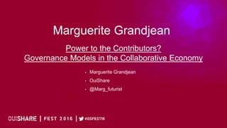 Marguerite Grandjean
• Marguerite Grandjean
• OuiShare
• @Marg_futurist
Power to the Contributors?
Governance Models in the Collaborative Economy
 