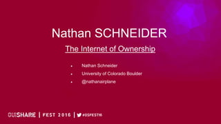Texte du titre
 Click to edit the outline text
format
 Second Outline Level
 Third Outline Level
Nathan SCHNEIDER
The Internet of Ownership
 Nathan Schneider
 University of Colorado Boulder
 @nathanairplane
 