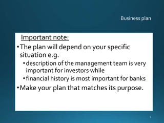 Important note:
•The plan will depend on your specific
situation e.g.
•description of the management team is very
important for investors while
•financial history is most important for banks
•Make your plan that matches its purpose.
5
 