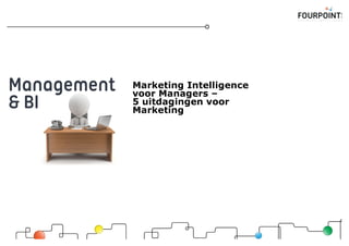 Marketing Intelligence
voor Managers –
5 uitdagingen voor
Marketing
 