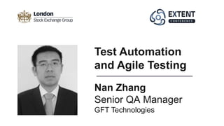 Nan Zhang
Senior QA Manager
GFT Technologies
Test Automation
and Agile Testing
 