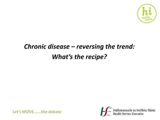 Chronic disease – reversing the trend:
What’s the recipe?
 