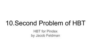 10.Second Problem of HBT
HBT for Pindex
by Jacob Feldman
 