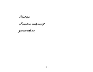 22
And that
I can do so much more if
you are with me
 