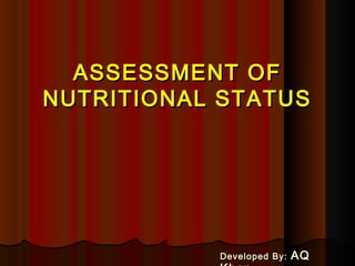 ASSESSMENT OFASSESSMENT OF
NUTRITIONAL STATUSNUTRITIONAL STATUS
Developed By:Developed By: AQAQ
 