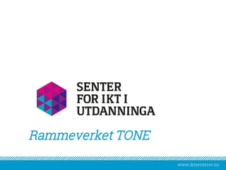 www.iktsenteret.no
Rammeverket TONE
 