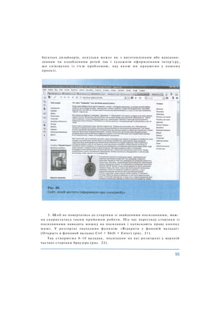 багатьох дизайнерів, оскільки межує як з виготовленням або вдоскона­
ленням чи оздобленням речей так і художнім оформленням інтер'єру,
що співзвучно із тією проблемою, над я к о ю ми працюємо у нашому
проекті.
3. Щ о б не повертатись до сторінки зі знайденими посиланнями, мож­
на скористатись таким прийомом роботи. Під час перегляду сторінки із
посиланнями наводять мишку на посилання і натискають праву кнопку
миші. У розгортці знаходимо функцію «Відкрити у фоновій вкладці»
(Открыть в фоновой вкладке Ctrl + Shift + Enter) (рис. 21).
Так створюємо 8-10 вкладок, посилання на які розміщені у верхній
частині сторінки браузера (рис. 22).
 