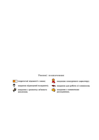 У м о в н і п о з н а ч е н н я :
завдання конкурсного характеру;
завдання підвищеної складності; завдання для роботи зі словником;
завдання з розвитку зв язного Г Ь завдання з елементами
мовлення; дослідження.
теоретичні відомості з мови;
Я
 