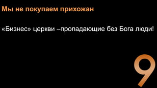 Мы не покупаем прихожан
«Бизнес» церкви –пропадающие без Бога люди!
 